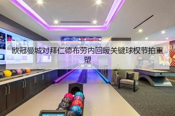 欧冠曼城对拜仁德布劳内回暖关键球权节拍重塑